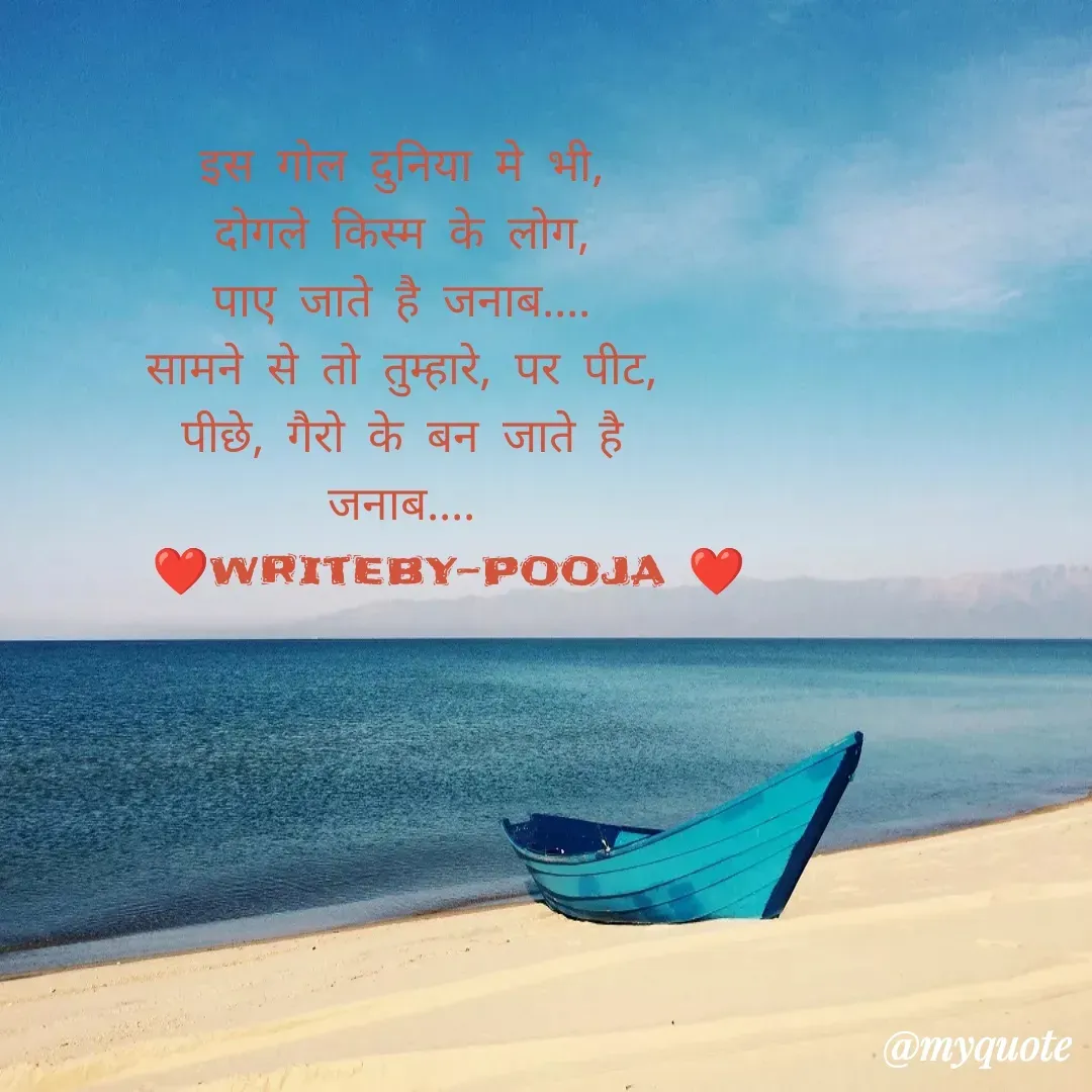 Quote by Pooja Pal - इस गोल दुनिया मे भी,
दोगले किस्म के लोग,
पाए जाते है जनाब....
सामने से तो तुम्हारे, पर पीट,
पीछे, गैरो के बन जाते है
जनाब....
    ❤️writeby-pooja ❤️ - Made using Quotes Creator App, Post Maker App