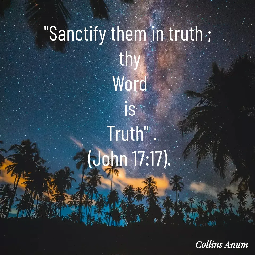 Quote by Collins Anum - "Sanctify them in truth ; 
thy
 Word 
is
 Truth" .
(John 17:17). - Made using Quotes Creator App, Post Maker App