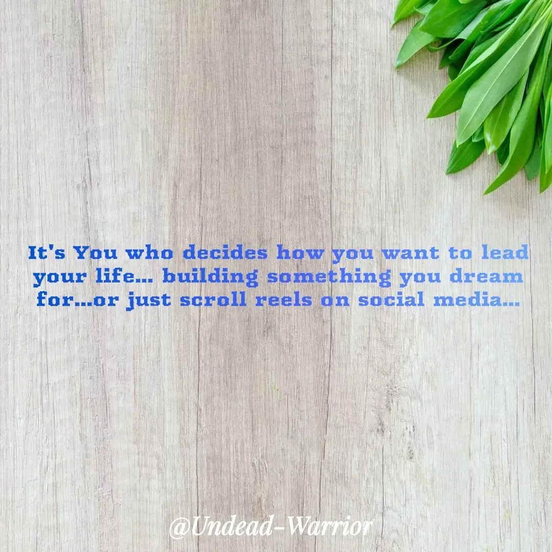 Quote by Vishal Singh - It's You who decides how you want to lead your life... building something you dream for...or just scroll reels on social media... - Made using Quotes Creator App, Post Maker App