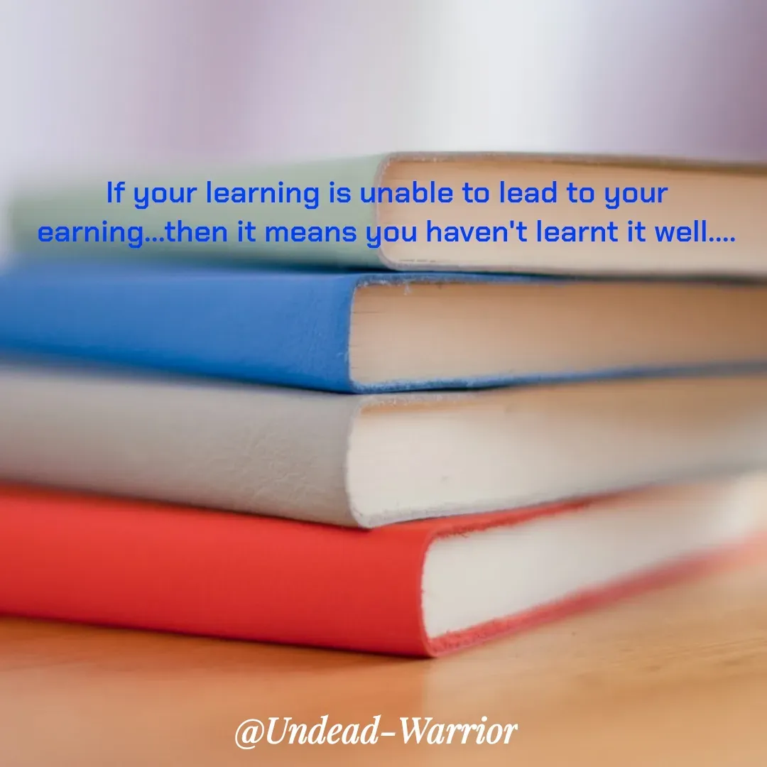 Quote by Vishal Singh - If your learning is unable to lead to your earning...then it means you haven't learnt it well.... - Made using Quotes Creator App, Post Maker App