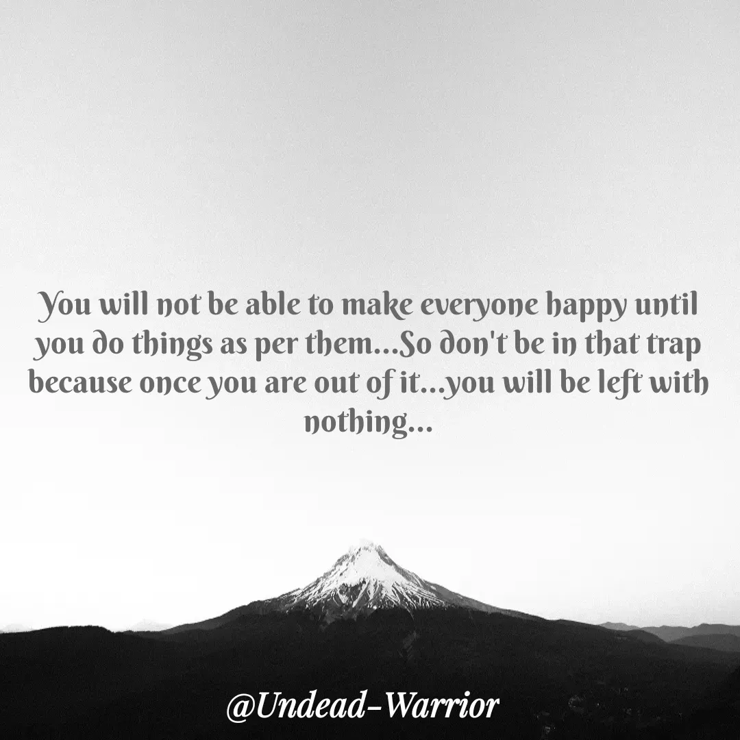 Quote by Vishal Singh - You will not be able to make everyone happy until you do things as per them...So don't be in that trap because once you are out of it...you will be left with nothing... - Made using Quotes Creator App, Post Maker App