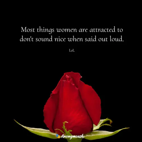 Quote by Sharfaddeen K Ilah - Most things women are attracted to don't sound nice when said out loud.

LoL - Made using Quotes Creator App, Post Maker App