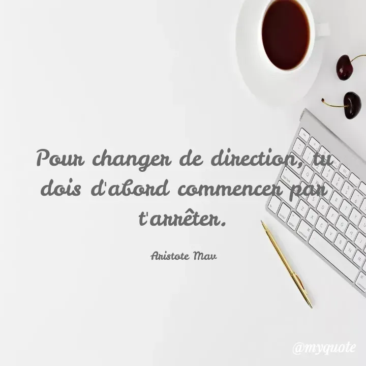 Quote by Aris Mavema - Pour changer de direction, tu dois d'abord commencer par t'arrêter.

Aristote Mav - Made using Quotes Creator App, Post Maker App