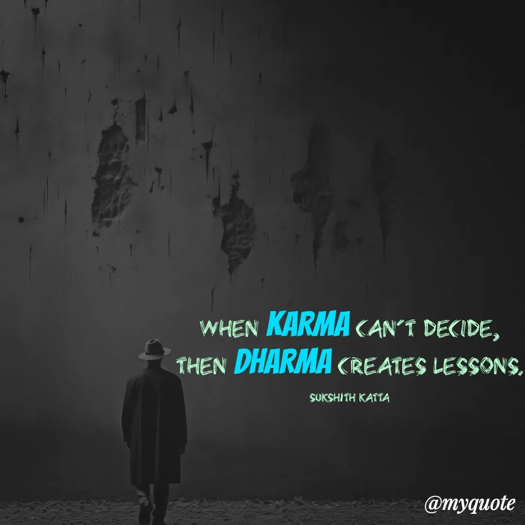 Quote by Sukshith Katta - When KARMA can't decide,
then DHARMA creates lessons.

Sukshith Katta - Made using Quotes Creator App, Post Maker App