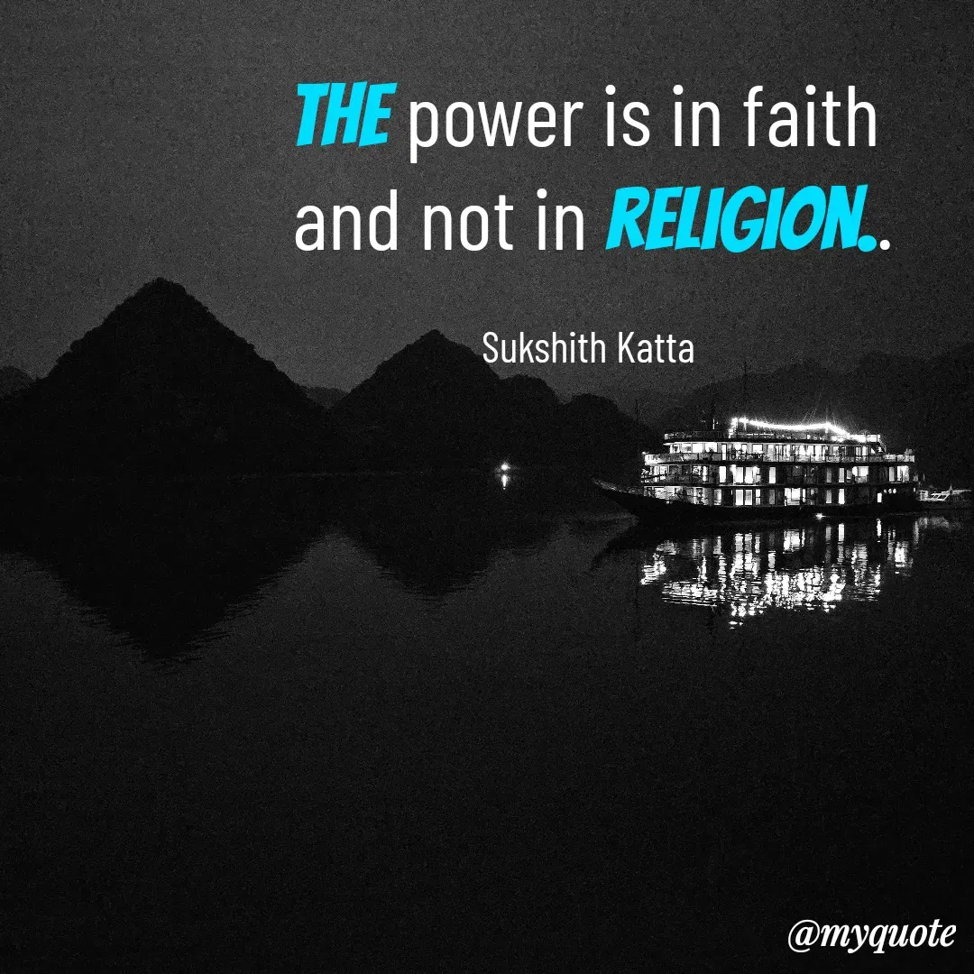 Quote by Sukshith Katta - the power is in faith 
and not in religion..

Sukshith Katta  - Made using Quotes Creator App, Post Maker App