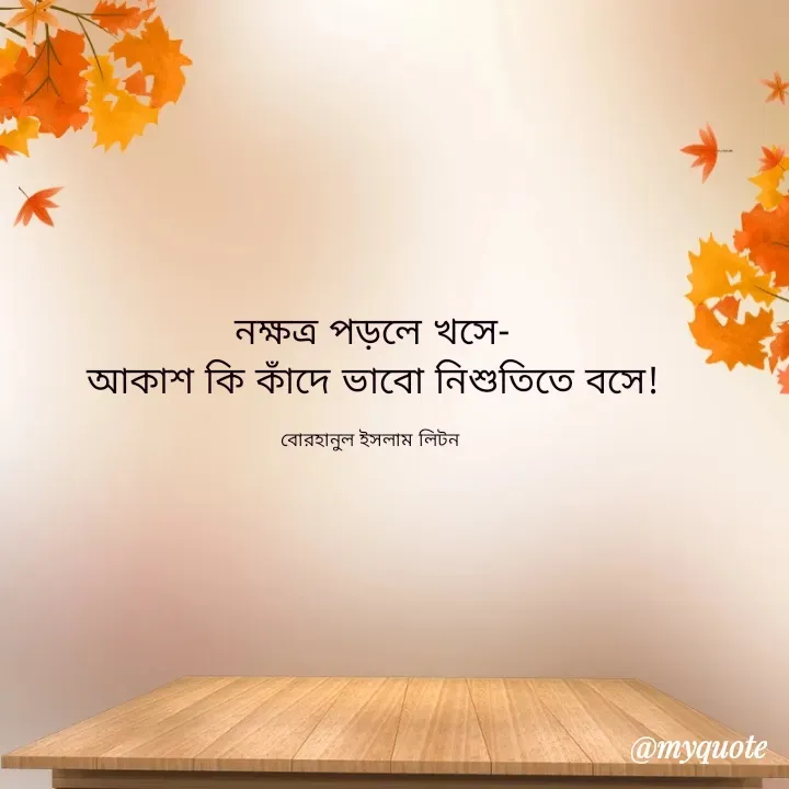 Quote by বোরহানুল ইসলাম লিটন - নক্ষত্র পড়লে খসে-
আকাশ কি কাঁদে ভাবো নিশুতিতে বসে!

বোরহানুল ইসলাম লিটন  - Made using Quotes Creator App, Post Maker App