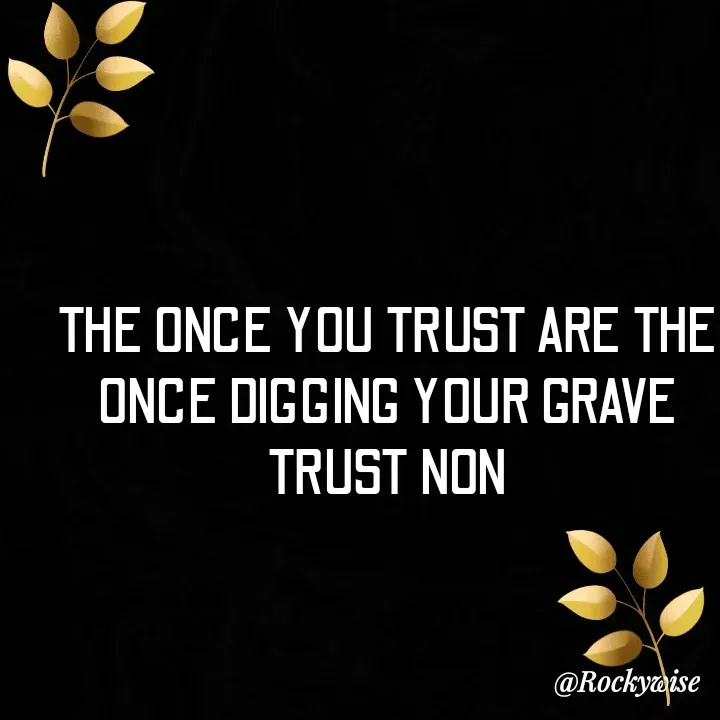 Quote by Asongafack Rocky Wise - THE ONCE YOU TRUST ARE THE ONCE DIGGING YOUR GRAVE TRUST NON - Made using Quotes Creator App, Post Maker App
