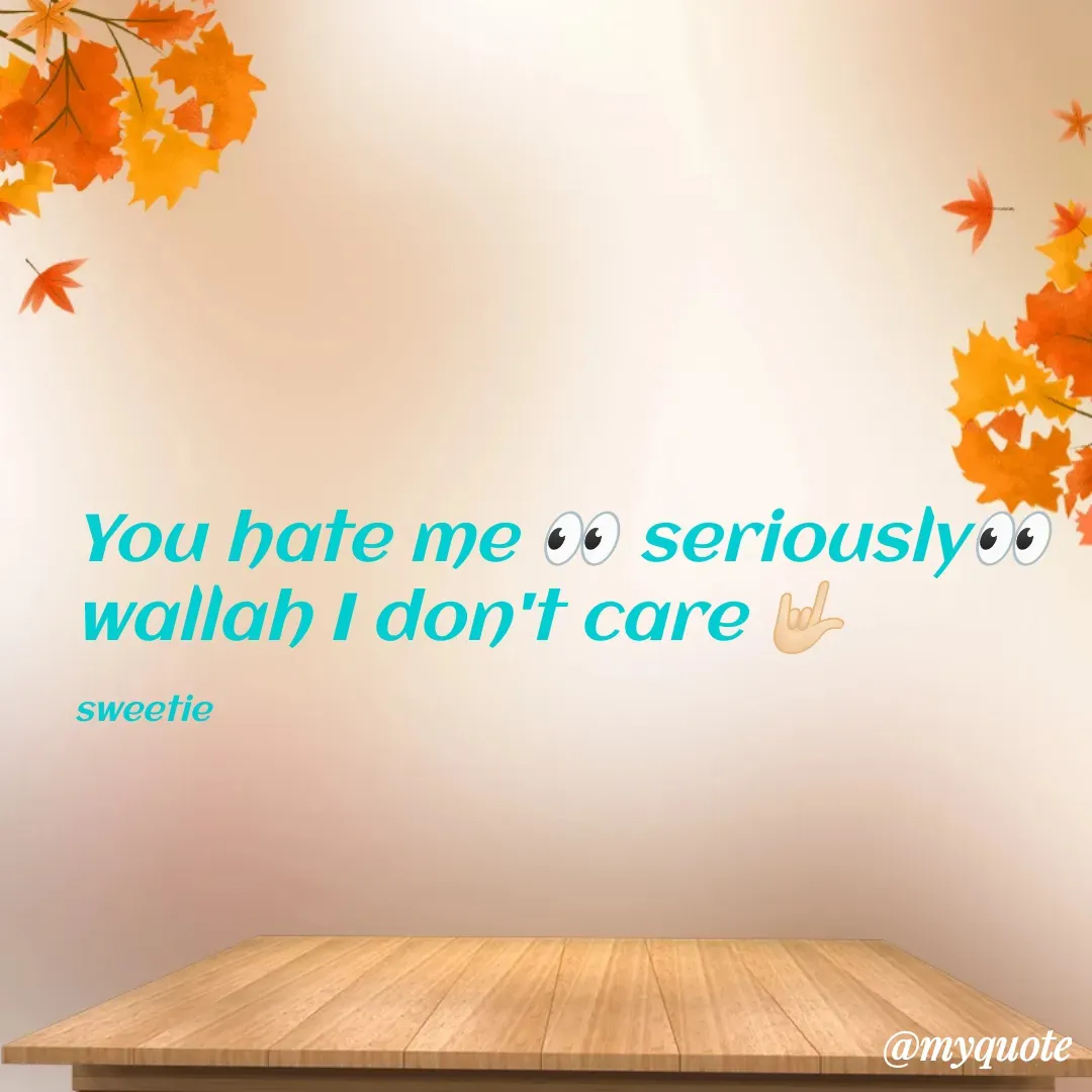 Quote by Sweetie Sweetie - You hate me 👀 seriously👀 wallah I don't care 🤟🏻

sweetie - Made using Quotes Creator App, Post Maker App