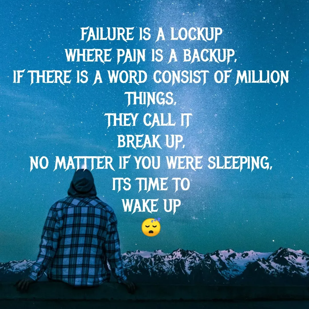 Quote by MTR POETRY ZONE - FAILURE IS A LOCKUP
WHERE PAIN IS A BACKUP,
IF THERE IS A WORD CONSIST OF MILLION THINGS,
THEY CALL IT 
BREAK UP,
NO MATTTER IF YOU WERE SLEEPING,
ITS TIME TO
WAKE UP
😴 - Made using Quotes Creator App, Post Maker App