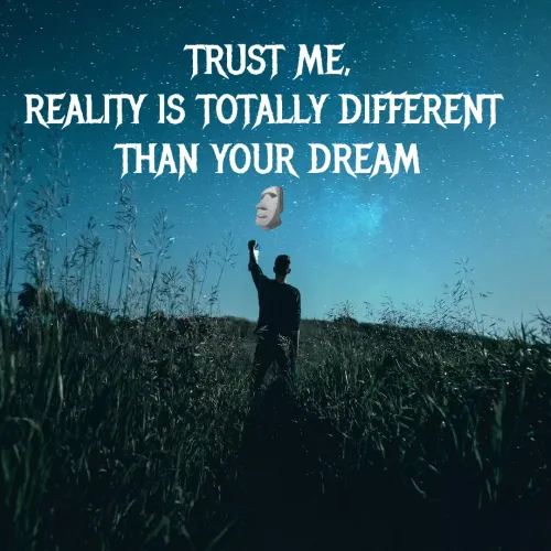 Quote by MTR POETRY ZONE - TRUST ME,
REALITY IS TOTALLY DIFFERENT 
THAN YOUR DREAM
🗿 - Made using Quotes Creator App, Post Maker App