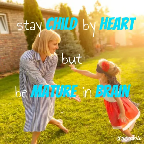 Quote by Sandhyasikha - stay child by heart
but 
be mature in brain  - Made using Quotes Creator App, Post Maker App