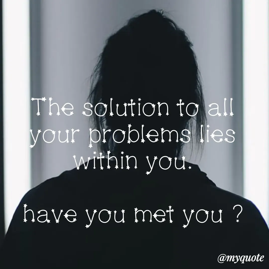 Quote by Sandhyasikha - The solution to all your problems lies within you.

have you met you ? - Made using Quotes Creator App, Post Maker App