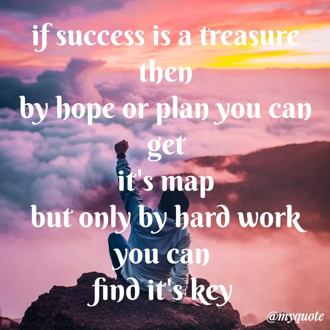 Quote by Sandhyasikha - if success is a treasure then
by hope or plan you can get
it's map
but only by hard work you can 
find it's key  - Made using Quotes Creator App, Post Maker App