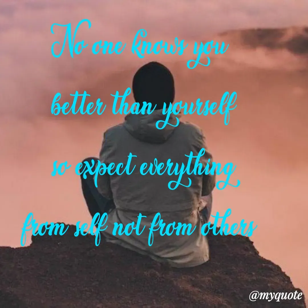 Quote by Sandhyasikha - No one knows you 
better than yourself
so expect everything
from self not from others  - Made using Quotes Creator App, Post Maker App