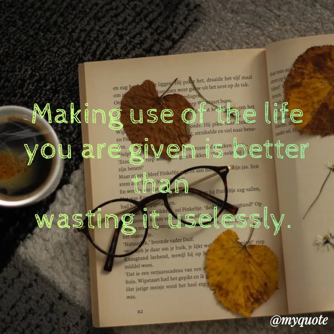 Quote by Sandhyasikha -  Making use of the life
 you are given is better than 
wasting it uselessly. - Made using Quotes Creator App, Post Maker App