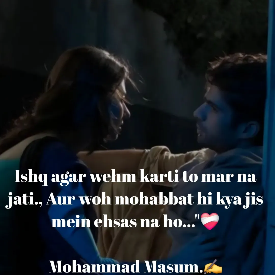 Quote by Mohammad Masum - Ishq agar wehm karti to mar na jati., Aur woh mohabbat hi kya jis mein ehsas na ho..."❤️‍🩹

Mohammad Masum.✍️ - Made using Quotes Creator App, Post Maker App