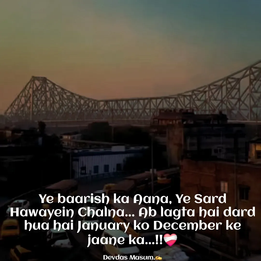 Quote by Devdas Masum - Ye baarish ka Aana, Ye Sard Hawayein Chalna... Ab lagta hai dard hua hai January ko December ke jaane ka...!!❤️‍🩹

Devdas Masum.✍️ - Made using Quotes Creator App, Post Maker App