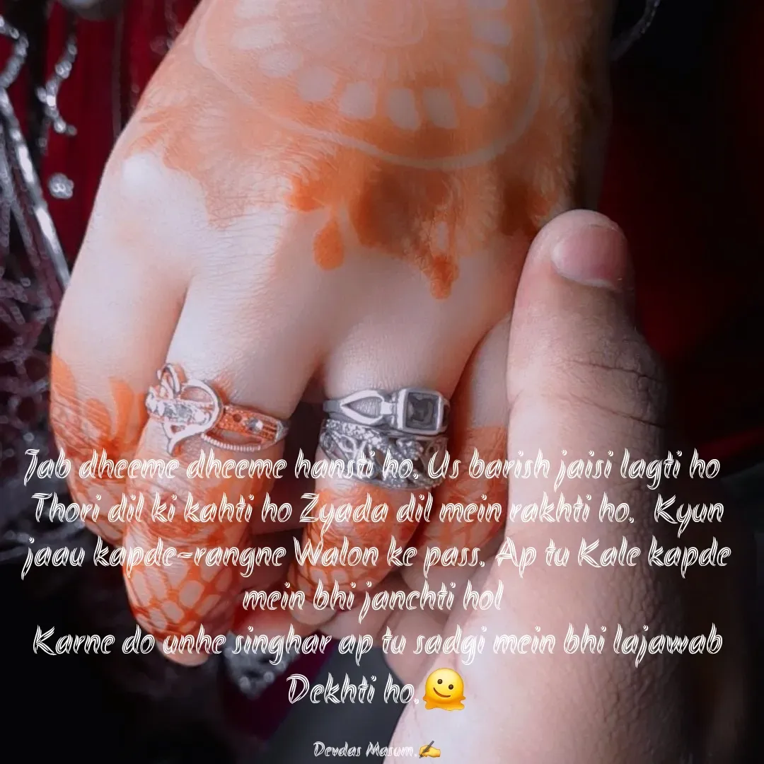 Quote by Devdas Masum - Jab dheeme dheeme hansti ho. Us barish jaisi lagti ho
Thori dil ki kahti ho Zyada dil mein rakhti ho.
 Kyun jaau kapde-rangne Walon ke pass. Ap tu Kale kapde mein bhi janchti hol
Karne do unhe singhar ap tu sadgi mein bhi lajawab Dekhti ho.🫠

Devdas Masum.✍️ - Made using Quotes Creator App, Post Maker App