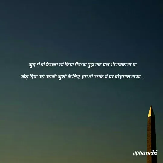 Quote by परवाज़ पंछी - खुद से बो फ़ैसला भी किया मैने जो मुझे एक पल भी गवारा ना था

छोड़ दिया उसे उसकी खुशी के लिए, हम तो उसके थे पर बो हमारा ना था... - Made using Quotes Creator App, Post Maker App