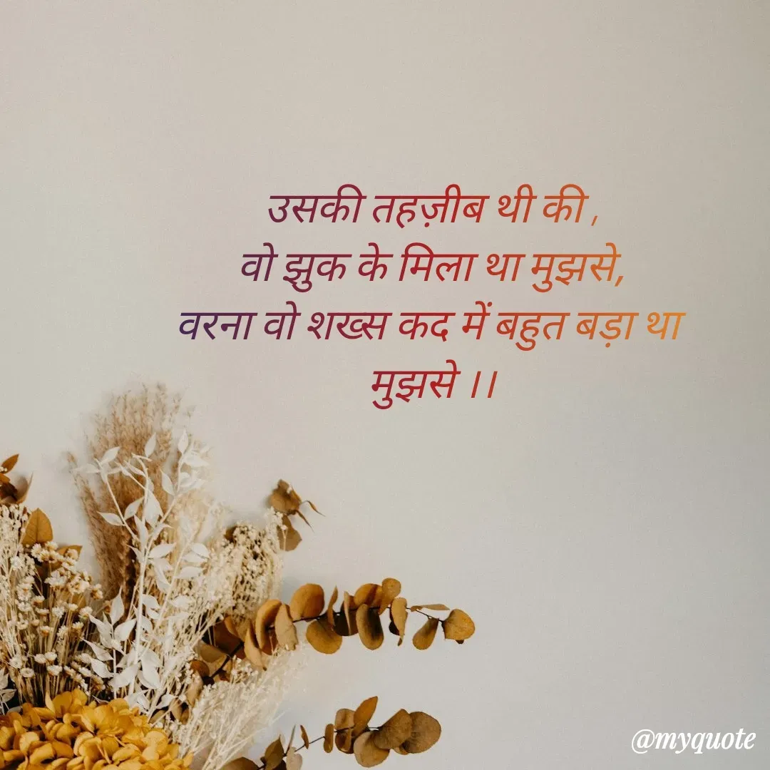 Quote by पंछी - उसकी तहज़ीब थी की ,
वो झुक के मिला था मुझसे,
वरना वो शख्स कद में बहुत बड़ा था 
मुझसे ।। - Made using Quotes Creator App, Post Maker App