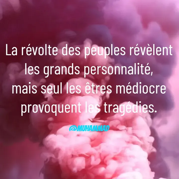 Quote by Muhammad - La révolte des peuples révèlent les grands personnalité,
mais seul les êtres médiocre provoquent les tragédies.

@Muhammad - Made using Quotes Creator App, Post Maker App