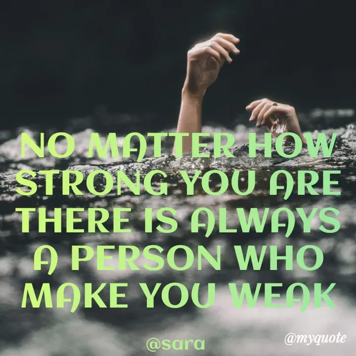 Quote by Deena Paul - NO MATTER HOW STRONG YOU ARE THERE IS ALWAYS A PERSON WHO MAKE YOU WEAK

@sara  - Made using Quotes Creator App, Post Maker App