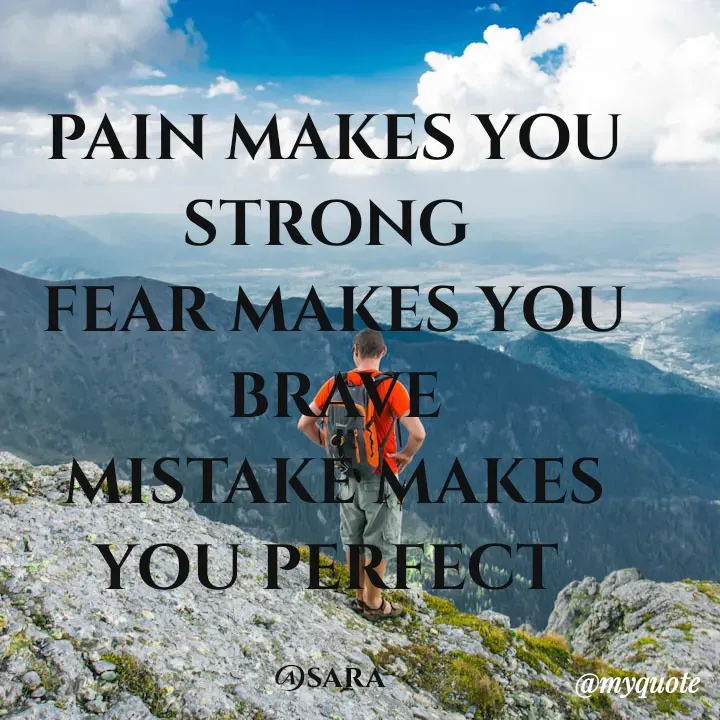 Quote by Deena Paul - PAIN MAKES YOU STRONG 
FEAR MAKES YOU BRAVE
MISTAKE MAKES YOU PERFECT 

@sara  - Made using Quotes Creator App, Post Maker App