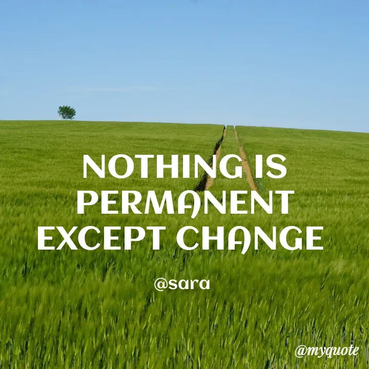 Quote by Deena Paul - NOTHING IS PERMANENT EXCEPT CHANGE 

@sara  - Made using Quotes Creator App, Post Maker App