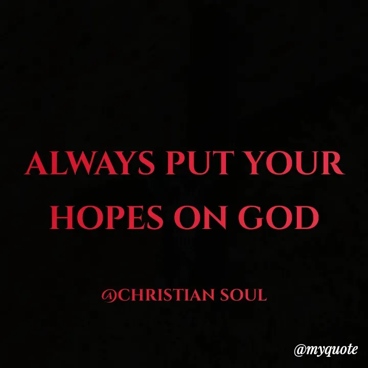 Quote by Deena Paul - ALWAYS PUT YOUR HOPES ON GOD

@CHRISTIAN SOUL - Made using Quotes Creator App, Post Maker App