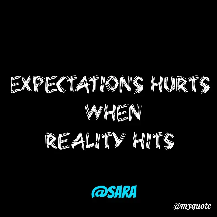 Quote by Deena Paul - EXPECTATIONS HURTS 
 WHEN 
REALITY HITS 

@sara - Made using Quotes Creator App, Post Maker App