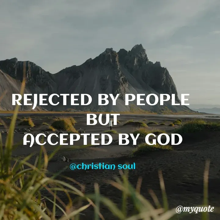 Quote by Deena Paul - REJECTED BY PEOPLE 
BUT
ACCEPTED BY GOD

@christian soul - Made using Quotes Creator App, Post Maker App