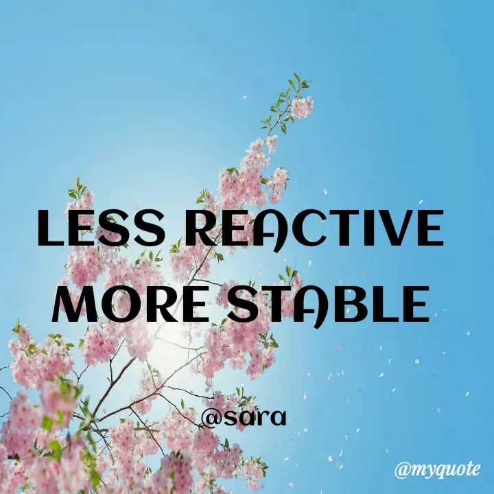 Quote by Deena Paul - LESS REACTIVE 
MORE STABLE 

@sara  - Made using Quotes Creator App, Post Maker App