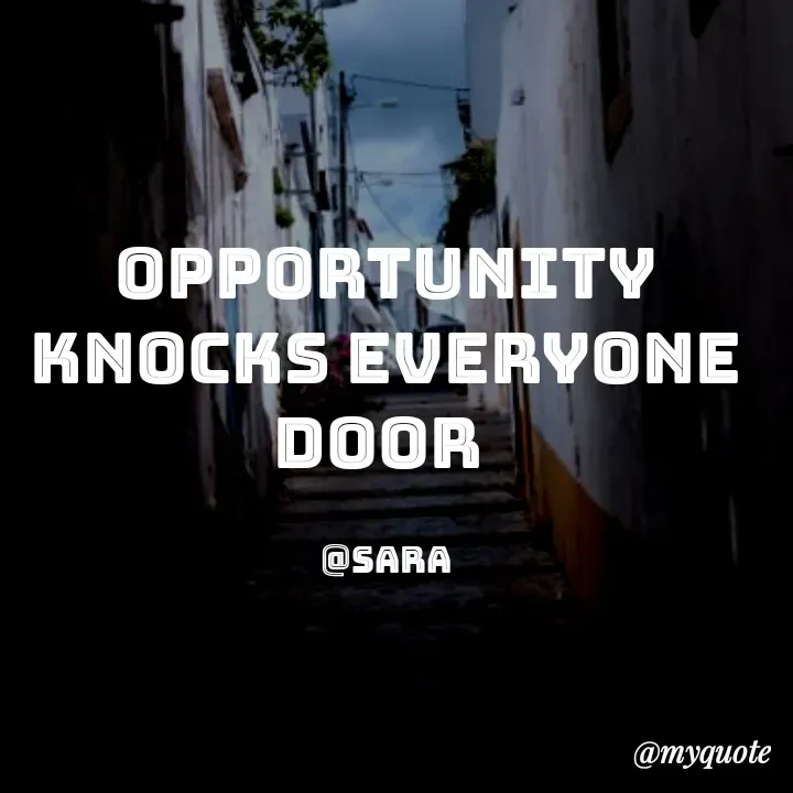 Quote by Deena Paul - OPPORTUNITY KNOCKS EVERYONE DOOR 

@sara - Made using Quotes Creator App, Post Maker App
