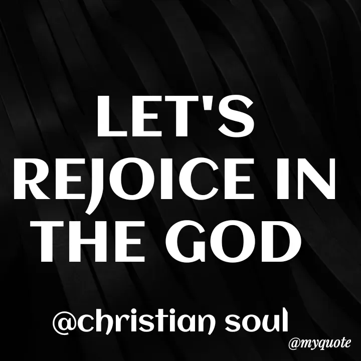 Quote by Deena Paul - LET'S REJOICE IN THE GOD 

@christian soul  - Made using Quotes Creator App, Post Maker App