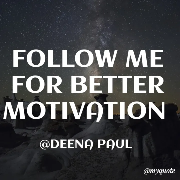 Quote by Deena Paul - FOLLOW ME FOR BETTER MOTIVATION 

@DEENA PAUL  - Made using Quotes Creator App, Post Maker App