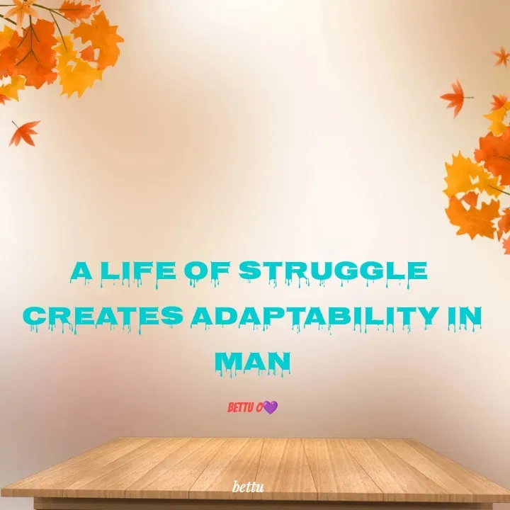 Quote by Betadesh Ojanahalli - A life of struggle 
creates adaptability in man

bettu o💜 - Made using Quotes Creator App, Post Maker App