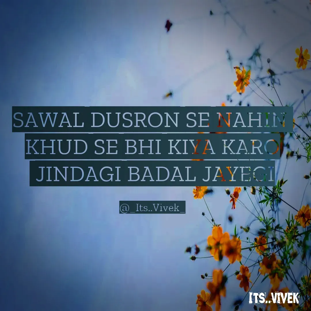 Quote by _Its..Vivek_ - SAWAL DUSRON SE NAHIN 
KHUD SE BHI KIYA KARO
 JINDAGI BADAL JAYEGI

@_Its..Vivek_ - Made using Quotes Creator App, Post Maker App
