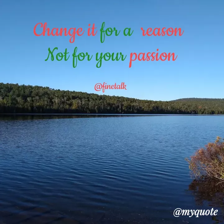 Quote by @finetalk - Change it for a  reason 
Not for your passion

@finetalk - Made using Quotes Creator App, Post Maker App