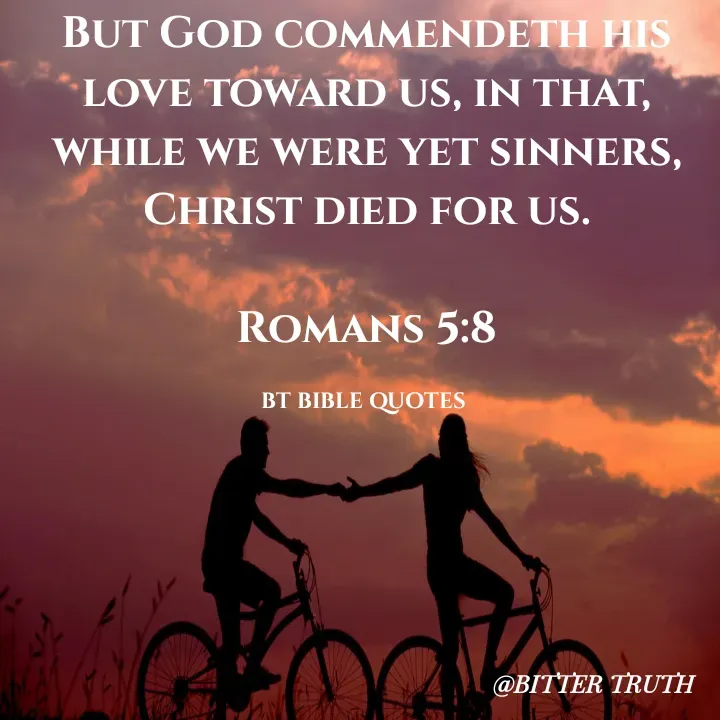 Quote by Saabora Micah - But God commendeth his love toward us, in that, while we were yet sinners, Christ died for us.

Romans 5:8

BT BIBLE QUOTES  - Made using Quotes Creator App, Post Maker App