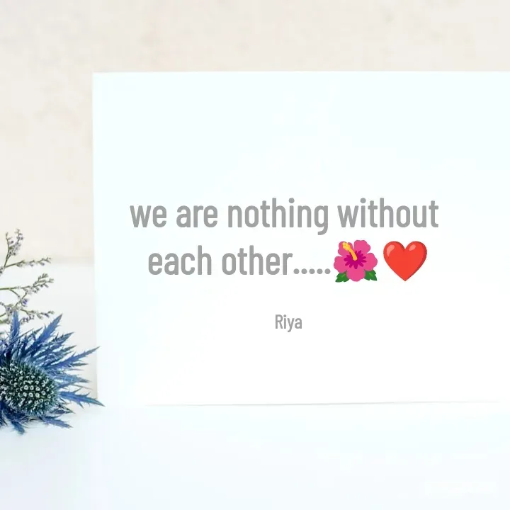Quote by Riya Kaur - we are nothing without 
each other.....🌺❤️

Riya - Made using Quotes Creator App, Post Maker App