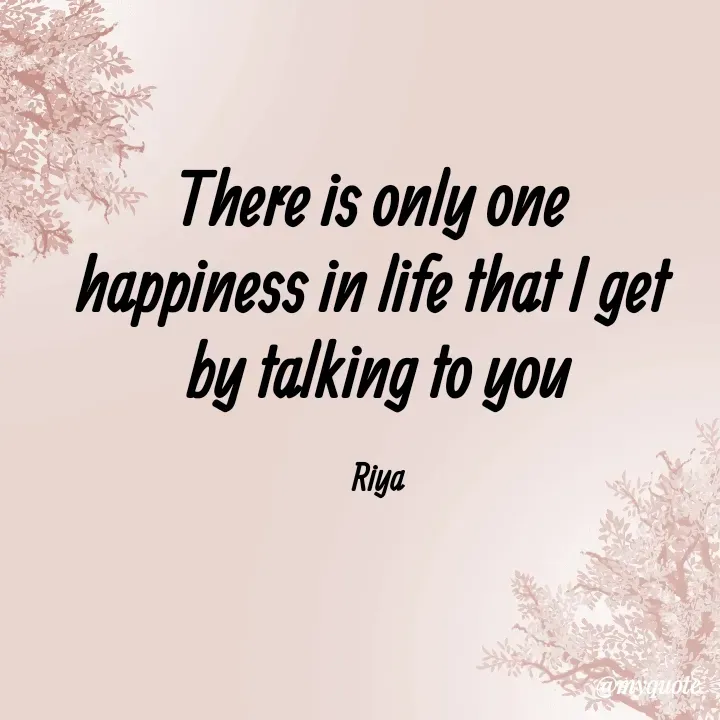 Quote by Riya Kaur - There is only one 
happiness in life that I get 
by talking to you

Riya - Made using Quotes Creator App, Post Maker App