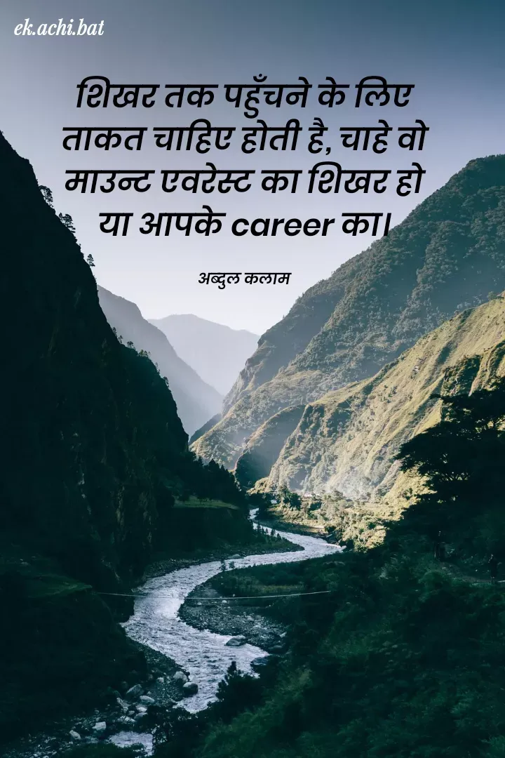 Quote by SUNIL DUDVE - ek.achi.bat
शिखट तक पहुँचने के लिए
ताकत चाहिए होती है, चाहे वो
माउन्ट एवटेस्ट का शिखर हो
या आपके career का!
अब्दुल कलाम
 - Made using Quotes Creator App, Post Maker App