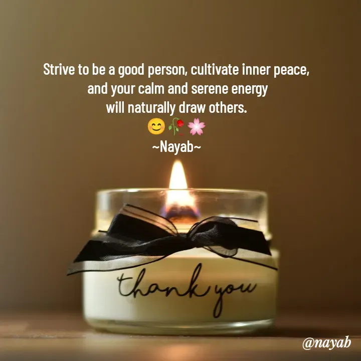 Quote by Ramla Ayoub🌼 - Strive to be a good person, cultivate inner peace,
 and your calm and serene energy
 will naturally draw others. 
😊🥀🌸
~Nayab~ - Made using Quotes Creator App, Post Maker App