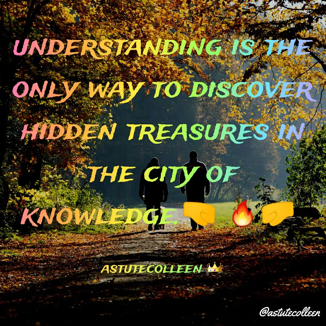 Quote by Astute Colleen - understanding is the only way to discover hidden treasures in the city of knowledge.🤜🔥🤛

astutecolleen 👑 - Made using Quotes Creator App, Post Maker App