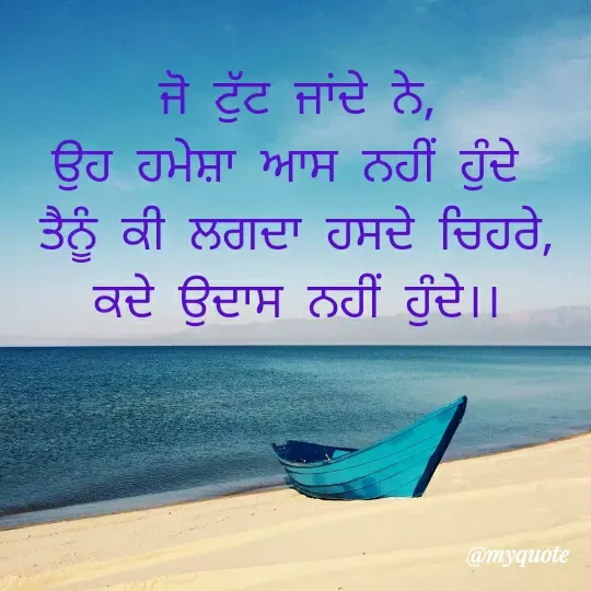 Quote by Kamalparneet waj - ਜੋ ਟੁੱਟ ਜਾਂਦੇ ਨੇ, 
ਉਹ ਹਮੇਸ਼ਾ ਆਸ ਨਹੀਂ ਹੁੰਦੇ  
ਤੈਨੂੰ ਕੀ ਲਗਦਾ ਹਸਦੇ ਚਿਹਰੇ, 
ਕਦੇ ਉਦਾਸ ਨਹੀਂ ਹੁੰਦੇ।।  - Made using Quotes Creator App, Post Maker App