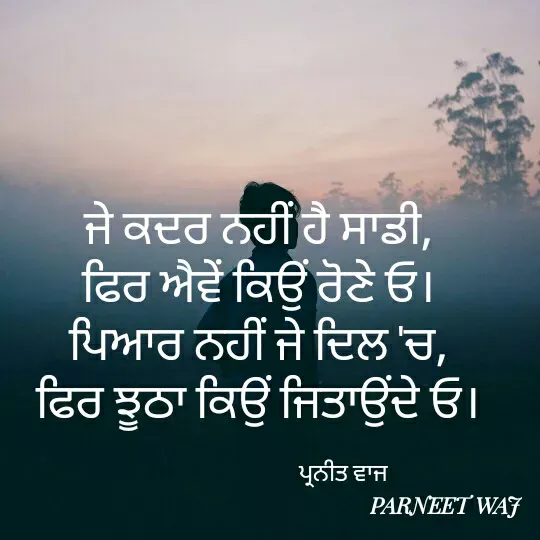 Quote by 😘komal😘 - ਜੇ ਕਦਰ ਨਹੀਂ ਹੈ ਸਾਡੀ, 
ਫਿਰ ਐਵੇਂ ਕਿਉਂ ਰੋਣੇ ਓ। 
ਪਿਆਰ ਨਹੀਂ ਜੇ ਦਿਲ 'ਚ, 
ਫਿਰ ਝੂਠਾ ਕਿਉਂ ਜਿਤਾਉਂਦੇ ਓ। 

                                 ਪ੍ਰਨੀਤ ਵਾਜ  - Made using Quotes Creator App, Post Maker App