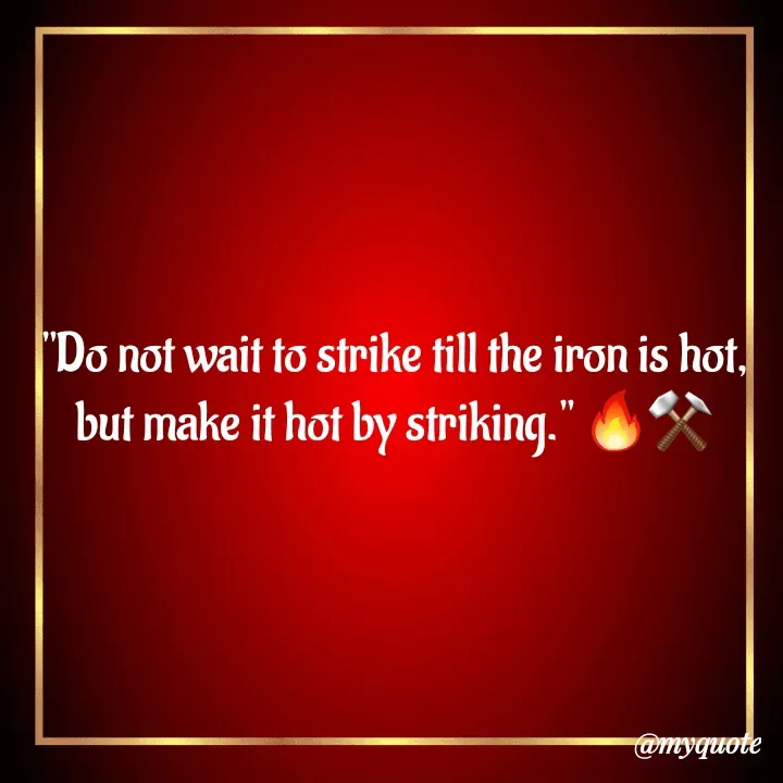 Quote by Riyan Banerjee - "Do not wait to strike till the iron is hot, but make it hot by striking." 🔥⚒️ - Made using Quotes Creator App, Post Maker App