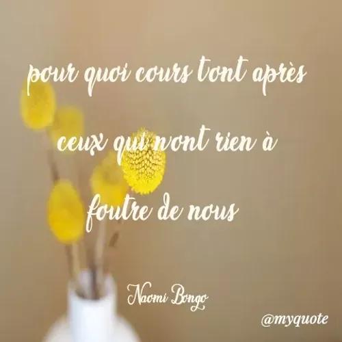 Quote by Naomi Bongo - pour quoi cours lont après
ceux quivont rien à
foulre de nous
Naemi Benge
@myquote
 - Made using Quotes Creator App, Post Maker App