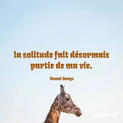 Quote by Naomi Bongo - ln solitude fait désormais
partie de ma vie.
Naomi Bongo
@myquote
 - Made using Quotes Creator App, Post Maker App