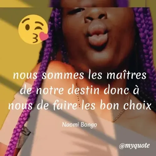 Quote by Naomi Bongo - nous sommes les maîtres
de notre destin donc à
nous de faire les bon choix
Naomi Bongo
@myquote
 - Made using Quotes Creator App, Post Maker App